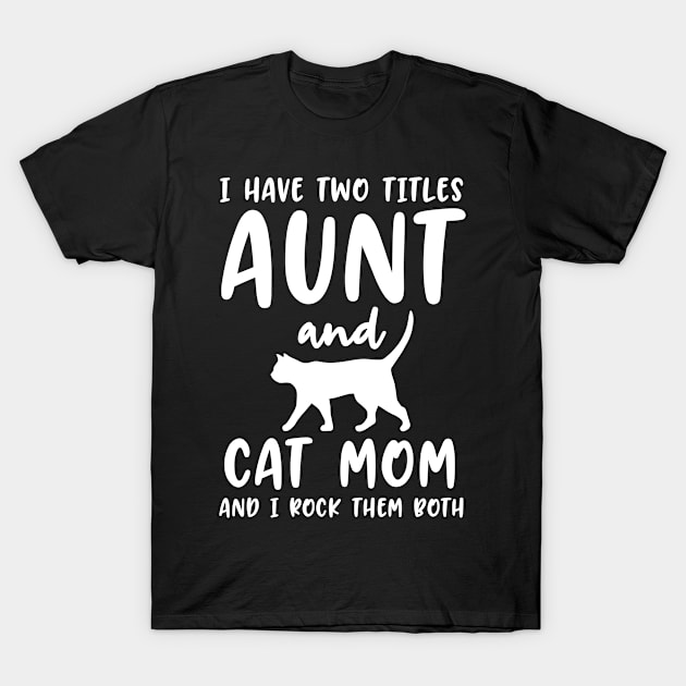 I Have Two Titles Aunt And Cat Mom And I Rock Them Both T-Shirt by teestore_24